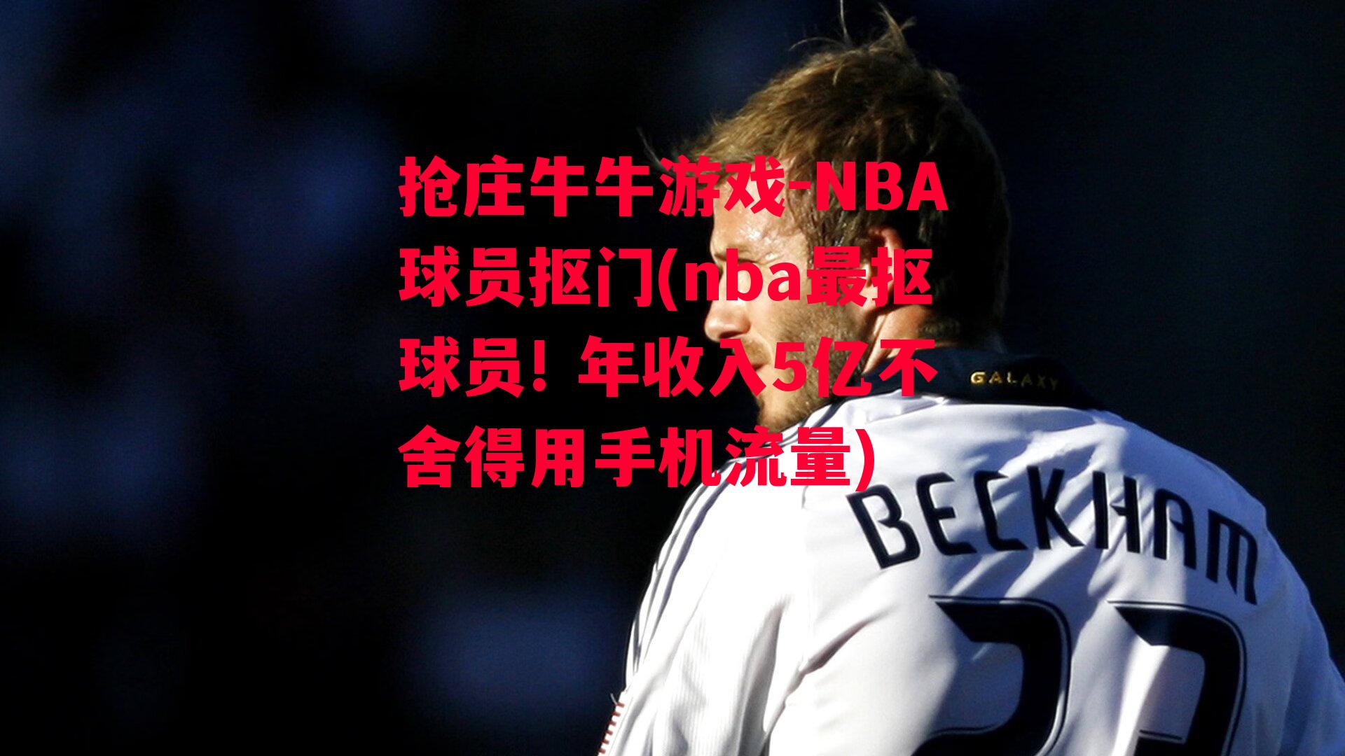 抢庄牛牛游戏-NBA球员抠门(nba最抠球员! 年收入5亿不舍得用手机流量)