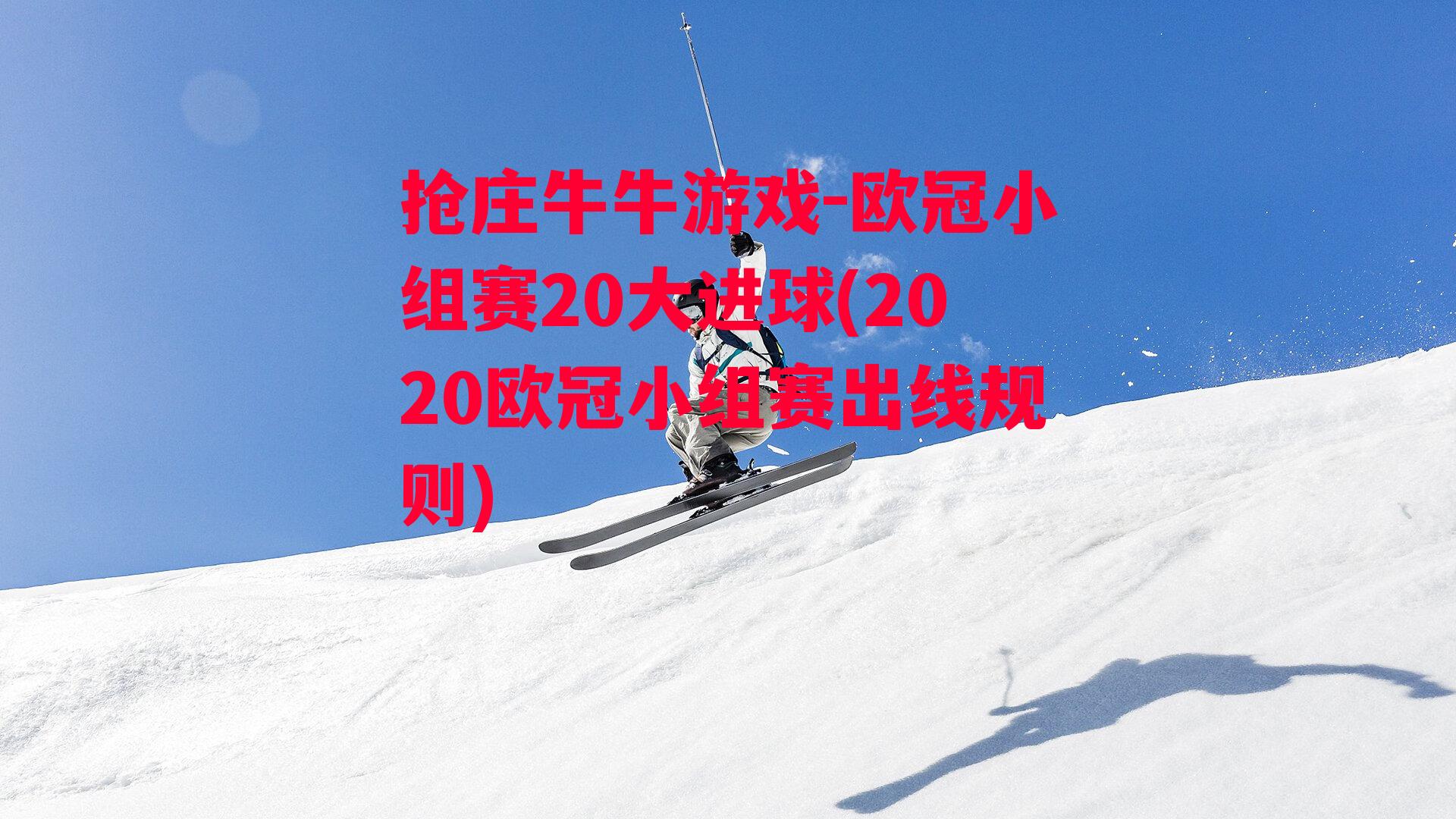 欧冠小组赛20大进球(2020欧冠小组赛出线规则)